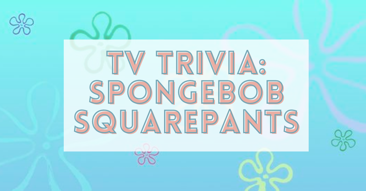 Spongebob Trivia Questions - Land Of Trivia