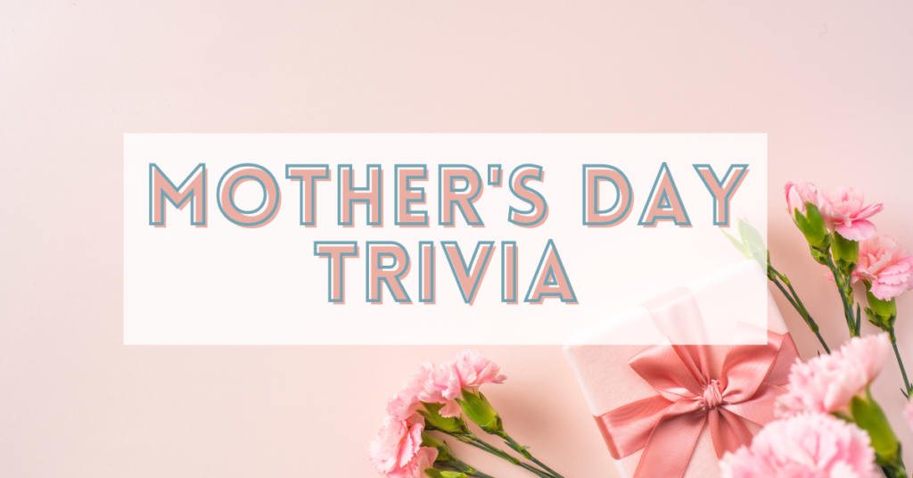 50 Mother's Day Trivia Questions To Help You Celebrate And Have Fun